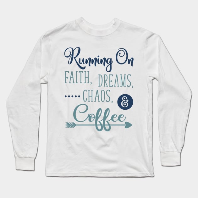 Running on Faith Dreams Chaos and Coffee Long Sleeve T-Shirt by DANPUBLIC
